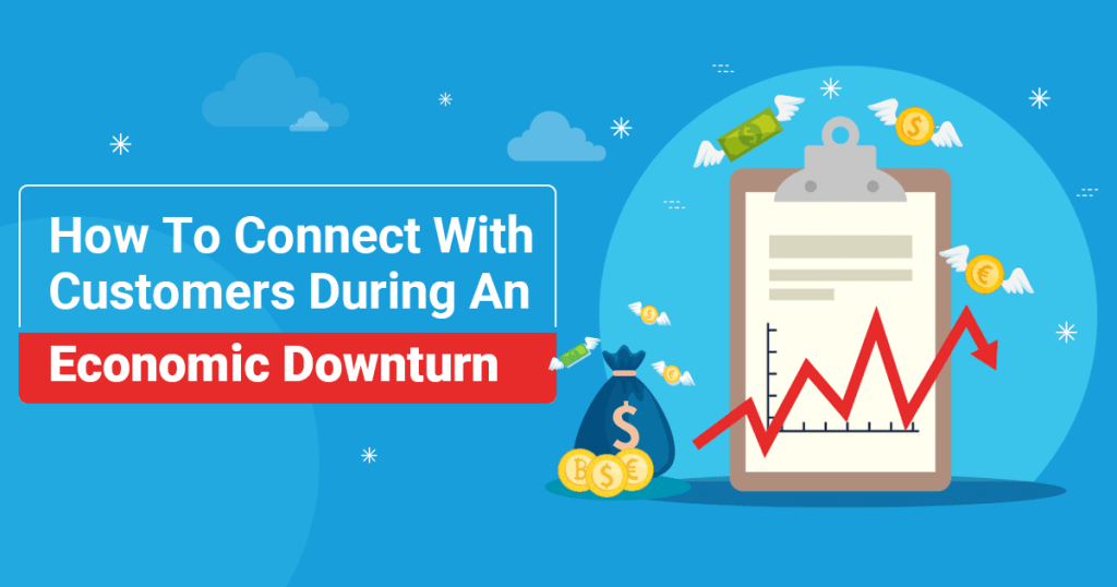 How To Connect With Customers While An Economic Downtrend