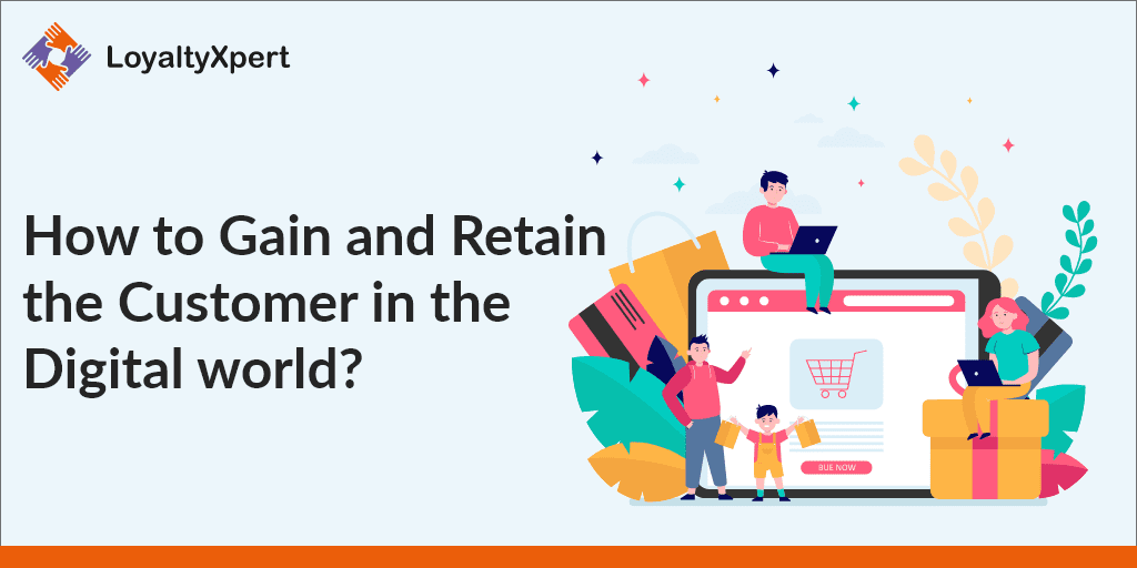 How to Gain and Retain the Customer in the Digital world?