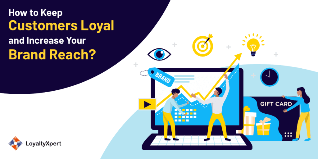 How to Keep Customers Loyal and Increase Your Brand Reach?