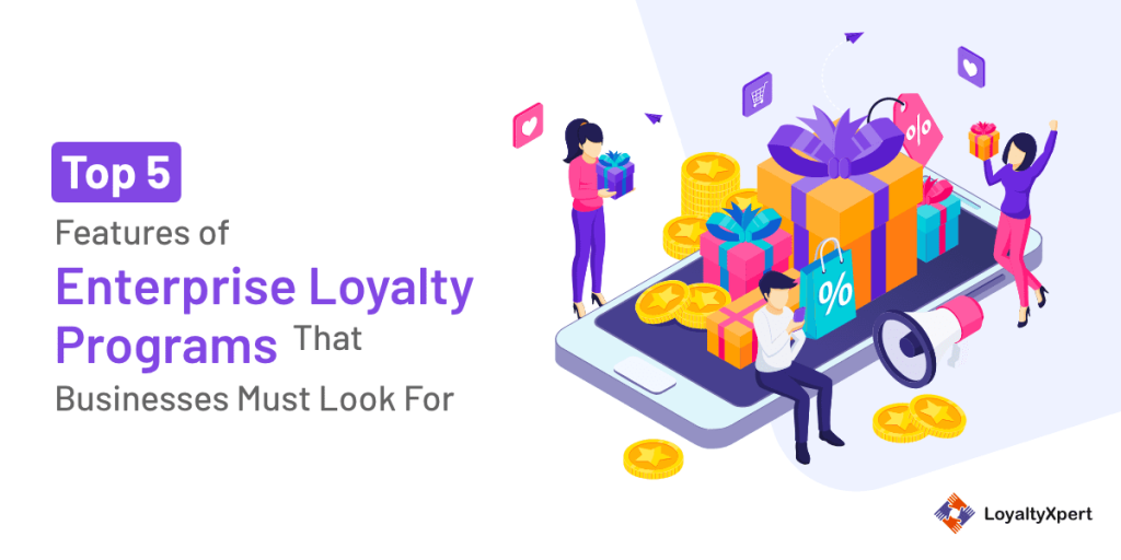Top 5 Features of Enterprise Loyalty Programs That Businesses Must Look For