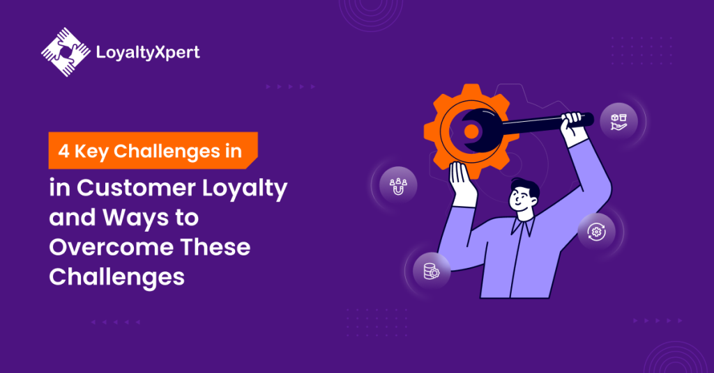 4 Key Challenges in Customer Loyalty and Ways to Overcome These Challenges