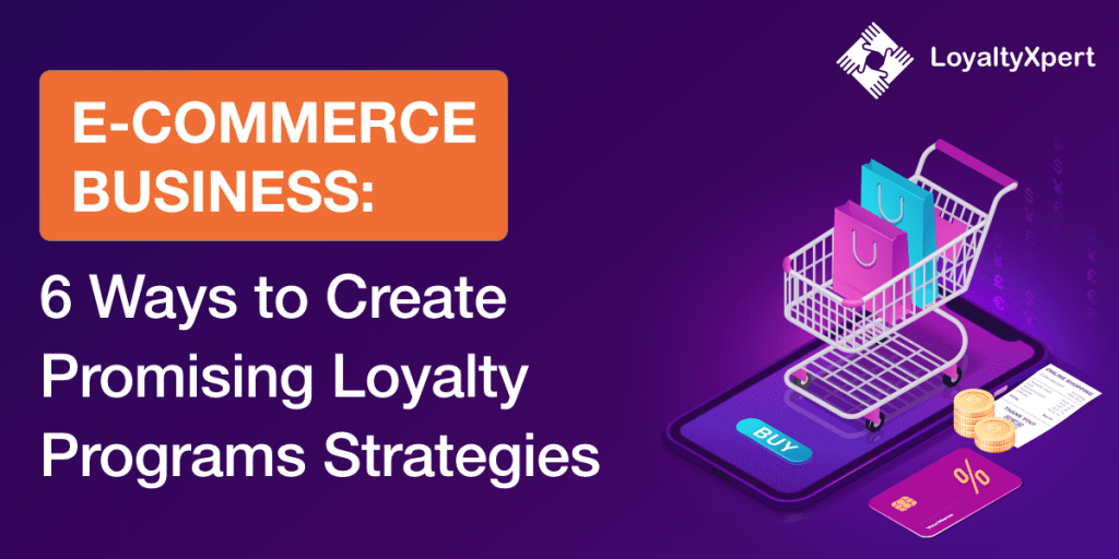 6 Ways to Create Promising E-Commerce Loyalty Programs Strategies