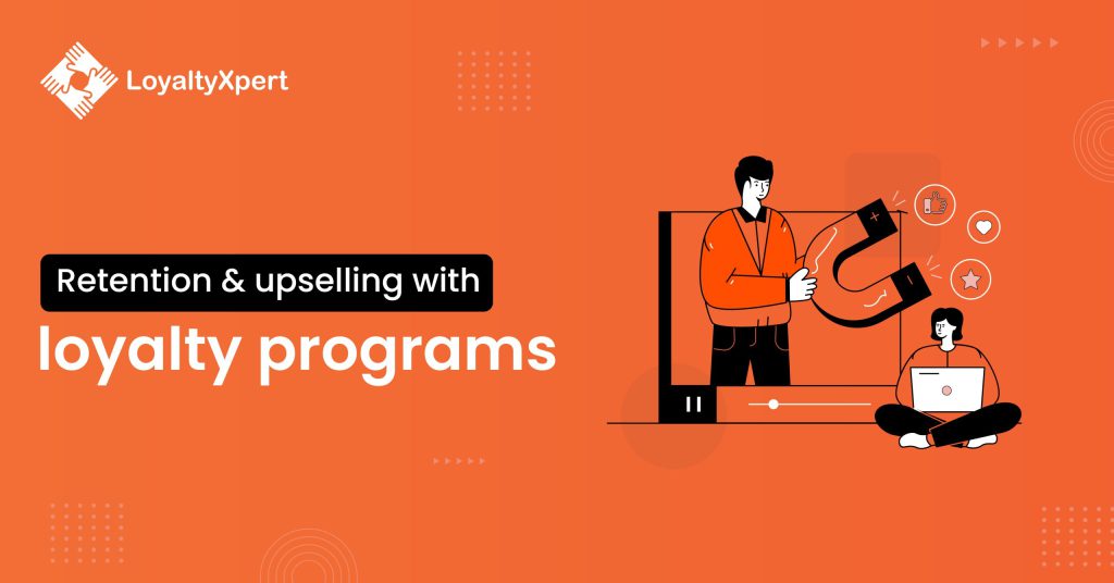 How Loyalty Programs Drive Retention and Upselling Strategies?