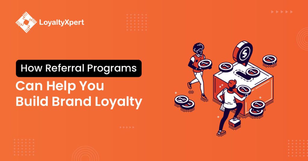 How Referral Programs Can Help You Build Brand Loyalty?