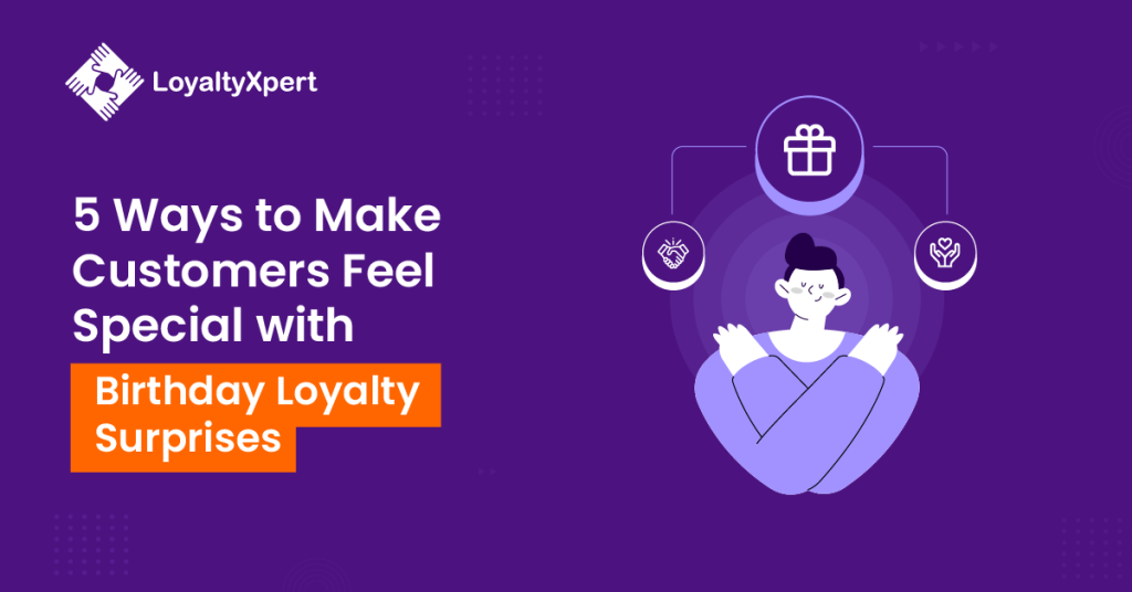 5 Ways to Make Customers Feel Special with Birthday Loyalty Surprises