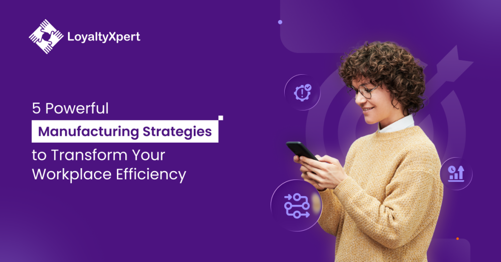 5 Powerful Manufacturing Strategies to Transform Your Workplace Efficiency
